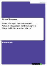 Personalmangel. Optimierung der Arbeitsbedingungen zur Bindung von Pflegefachkräften an ihren Beruf -  Christof Schwager