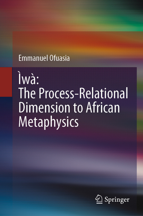 Ìwà: The Process-Relational Dimension to African Metaphysics -  Emmanuel Ofuasia