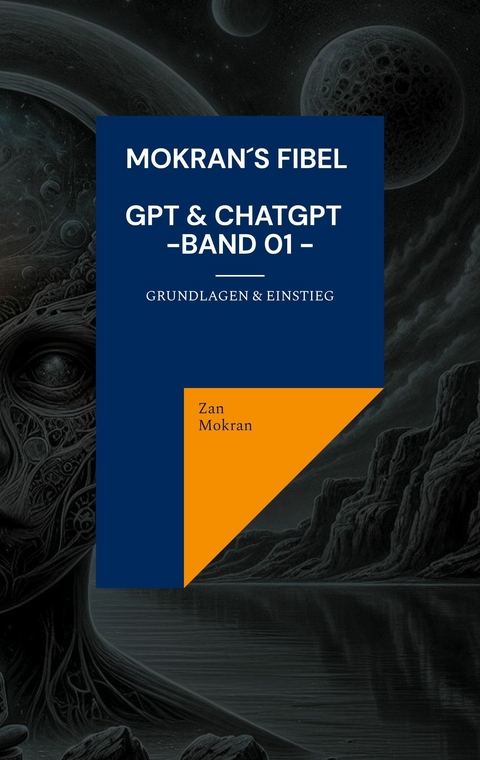 Mokran´s Fibel - GPT & ChatGPT - Band 01 - - Zan Mokran