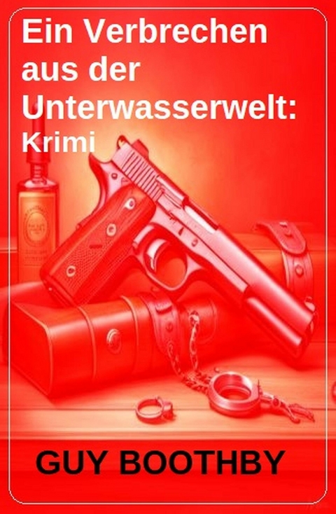 Ein Verbrechen aus der Unterwasserwelt: Krimi -  Guy Boothby