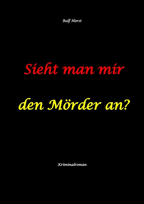 Sieht man mir den Mörder an? Autismus, Clique, Eifersucht, eigene Wohnung, Fremdgehen, Freundschaft, Mord, Nordkap, Fehmarn, -  Rolf Horst