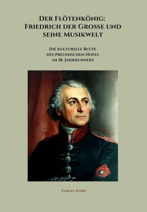 Der Flötenkönig:  Friedrich der Große und seine Musikwelt - Tobias Zorn