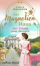 Das Magnolienhaus - Der Traum vom Morgen - Fabia Waldner