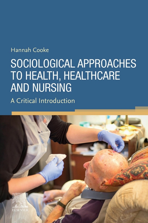 Sociological Approaches to Health, Healthcare and Nursing, E-Book -  Hannah Cooke