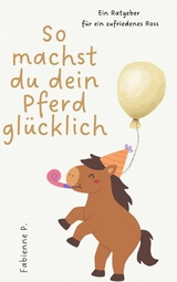 So machst du dein Pferd glücklich -  Fabienne P.