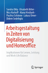 Arbeitsgestaltung in Zeiten von Digitalisierung und Homeoffice -  Sandra Ohly,  Elisabeth Bitter,  Nico Harhoff,  Alana Hindiyeh,  Paulina Schönne,  Lukasz Urner,  Didem Se