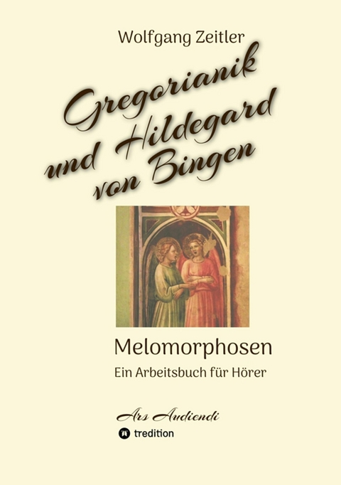 Gregorianik und Hildegard von Bingen - Melomorphosen | Früchte der Musikmeditation, sichtbar gemachte Informationsmatrix ausgewählter Musikstücke, Gestaltwerkzeuge für Musikhörer; ohne Noten! -  Wolfgang Zeitler