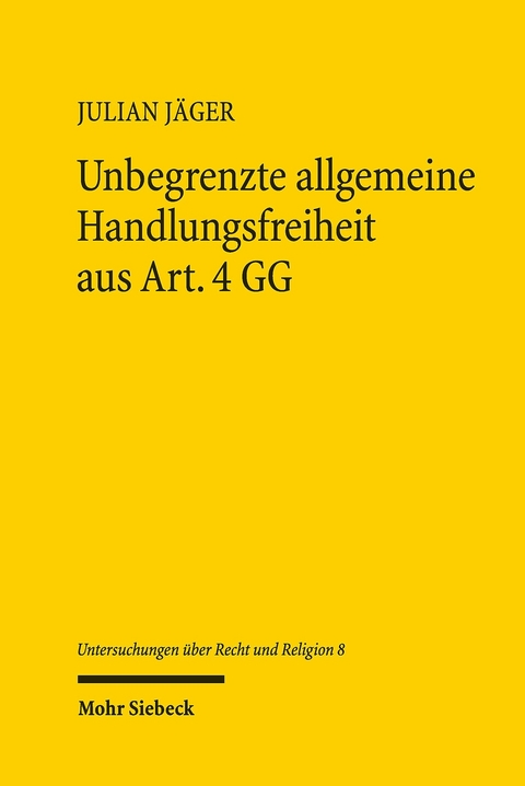 Unbegrenzte allgemeine Handlungsfreiheit aus Art. 4 GG -  Julian Jäger