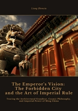 The Emperor's Vision:  The Forbidden City and the Art of Imperial Rule -  Liang Zhenxiu