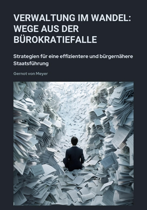 Verwaltung im Wandel:  Wege aus der Bürokratiefalle - Gernot von Meyer