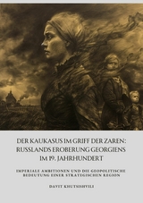 Der Kaukasus im Griff der Zaren: Russlands Eroberung Georgiens im 19. Jahrhundert -  Davit Khutsishvili