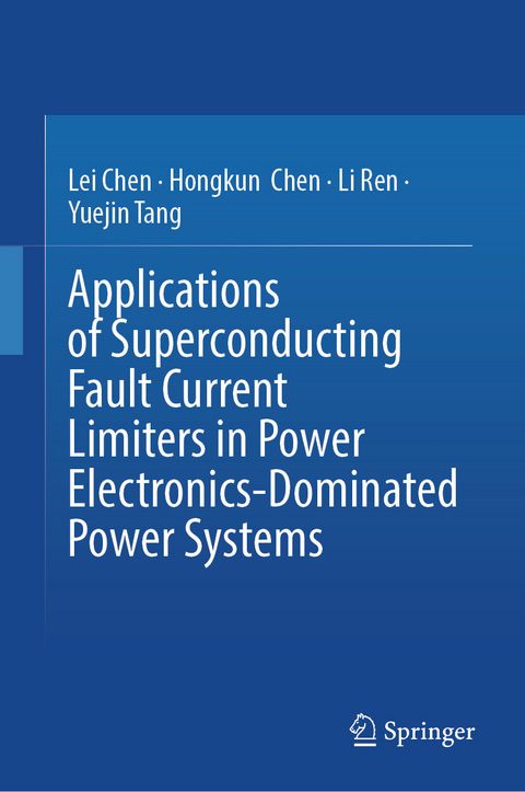 Applications of Superconducting Fault Current Limiters in Power Electronics-Dominated Power Systems -  Lei Chen,  Hongkun Chen,  Li Ren,  Yuejin Tang