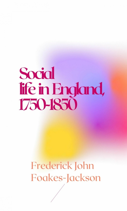 Social life in England, 1750-1850 - Frederick John Foakes Jackson