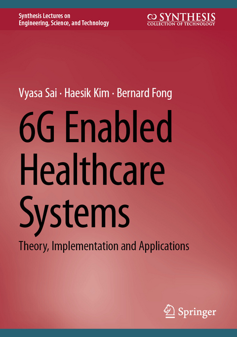 6G Enabled Healthcare Systems - Vyasa Sai, Haesik Kim, Bernard Fong