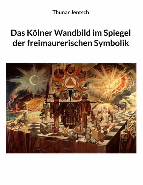 Das Kölner Wandbild im Spiegel der freimaurerischen Symbolik - Thunar Jentsch