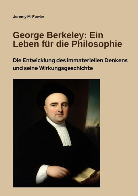 George Berkeley: Ein Leben für die Philosophie - Jeremy M. Fowler