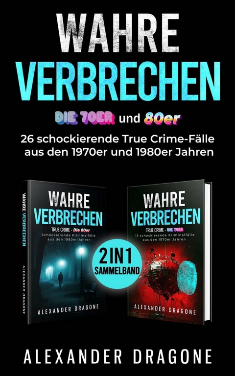 Wahre Verbrechen - Die 70er und 80er - Alexander Dragone