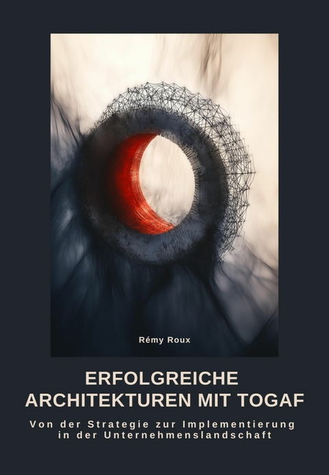 Erfolgreiche Architekturen mit TOGAF -  Rémy Roux