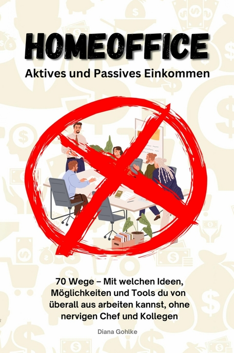 Homeoffice - Aktives und Passives Einkommen -  Diana Gohlke