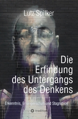 Die Erfindung des Untergangs des Denkens -  Lutz Spilker