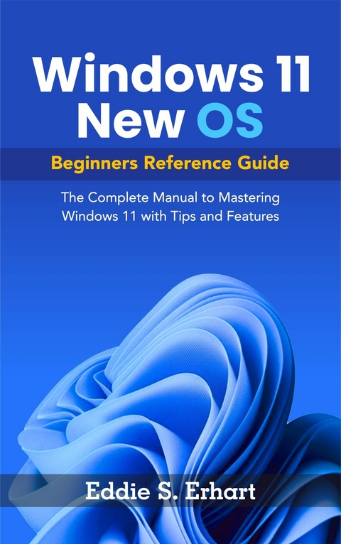 Windows 11 New OS Beginners Reference Guide -  Eddie S. Erhart