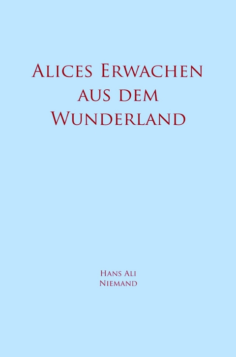 Alices Erwachen aus dem Wunderland - Hans Ali Niemand