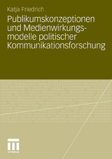 Publikumskonzeptionen und Medienwirkungsmodelle politischer Kommunikationsforschung - Katja Schwer