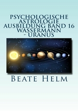 Psychologische Astrologie - Ausbildung Band 16: Wassermann - Uranus - Beate Helm