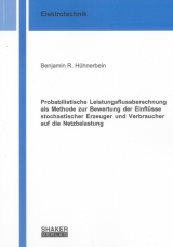 Probabilistische Leistungsflussberechnung als Methode zur Bewertung der Einflüsse stochastischer Erzeuger und Verbraucher auf die Netzbelastung - Benjamin R. Hühnerbein