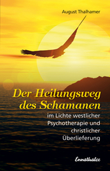 Der Heilungsweg des Schamanen im Lichte westlicher Psychotherapie und christlicher Überlieferung - August Thalhamer