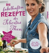 Die fabelhaften Rezepte der Felicitas Then -  Felicitas Then