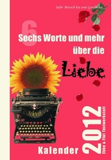 Sechs Worte und mehr über die Liebe Kalender 2012 - Zachhuber, Monika