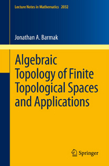 Algebraic Topology of Finite Topological Spaces and Applications - Jonathan A. Barmak