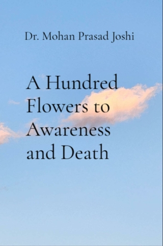 A Hundred Flowers to Awareness and Death - Dr. Mohan Prasad Joshi