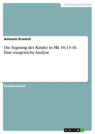 Die Segnung der Kinder in Mk 10,13-16. Eine exegetische Analyse - Antonio Kranich