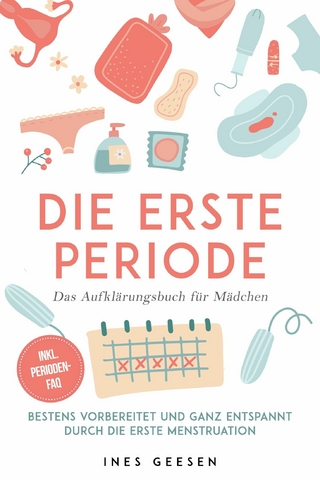 Die erste Periode - Das Aufklärungsbuch für Mädchen: Bestens vorbereitet und ganz entspannt durch die erste Menstruation - inkl. Perioden-FAQ - Ines Geesen