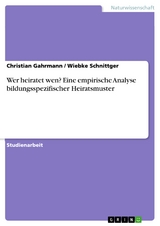 Wer heiratet wen? Eine empirische Analyse bildungsspezifischer Heiratsmuster - Christian Gahrmann, Wiebke Schnittger