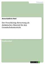 Der Froschkönig: Bewertung als didaktisches Material für den Grundschulunterricht - Anne-Kathrin Petri