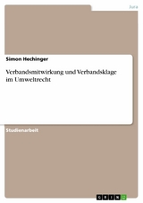 Verbandsmitwirkung und Verbandsklage im Umweltrecht - Simon Hechinger