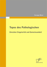 Topos des Pathologischen: Zwischen Singularität und Gemeinsamkeit - Soonpyo Moon