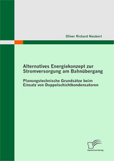 Alternatives Energiekonzept zur Stromversorgung am Bahnübergang: Planungstechnische Grundsätze beim Einsatz von Doppelschichtkondensatoren - Oliver Richard Neubert
