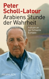 Arabiens Stunde der Wahrheit -  Peter Scholl-Latour