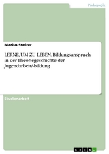 LERNE, UM ZU LEBEN. Bildungsanspruch in der  Theoriegeschichte der Jugendarbeit/-bildung - Marius Stelzer