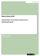 Humboldts und Hegels klassischer Bildungsbegriff - Nancy Kunze-Groß