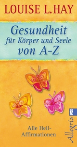 Gesundheit für Körper und Seele von A-Z -  Louise Hay