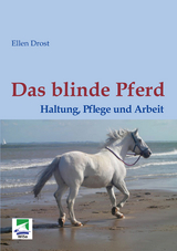 Das blinde Pferd: Haltung, Pflege und Arbeit - Ellen Drost