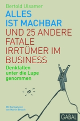 Alles ist machbar und 25 andere fatale Irrtümer im Business - Bertold Ulsamer