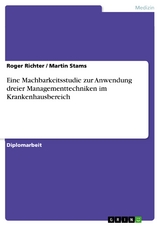 Eine Machbarkeitsstudie zur Anwendung dreier Managementtechniken im Krankenhausbereich - Roger Richter, Martin Stams