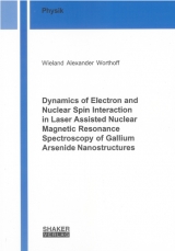 Dynamics of Electron and Nuclear Spin Interaction in Laser Assisted Nuclear Magnetic Resonance Spectroscopy of Gallium Arsenide Nanostructures - Wieland Alexander Worthoff