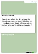 Unterrichtseinheit: Die Kritikphase der Zukunftswerkstatt zur Frage: Globalisierung – eine Bedrohung für die Lebensgestaltung der Jugend heute? (13. Klasse Grundkurs) - Stefanie Hedderich